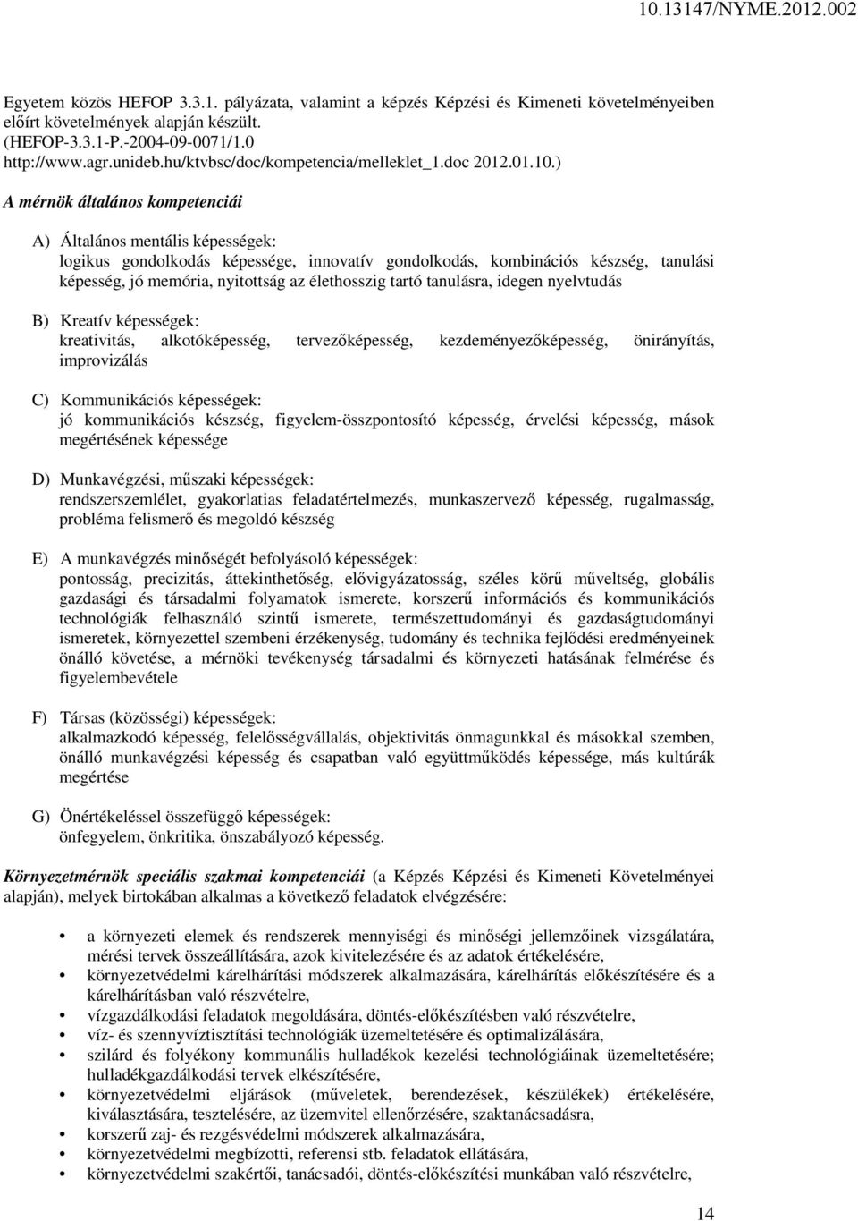 ) A mérnök általános kompetenciái A) Általános mentális képességek: logikus gondolkodás képessége, innovatív gondolkodás, kombinációs készség, tanulási képesség, jó memória, nyitottság az élethosszig