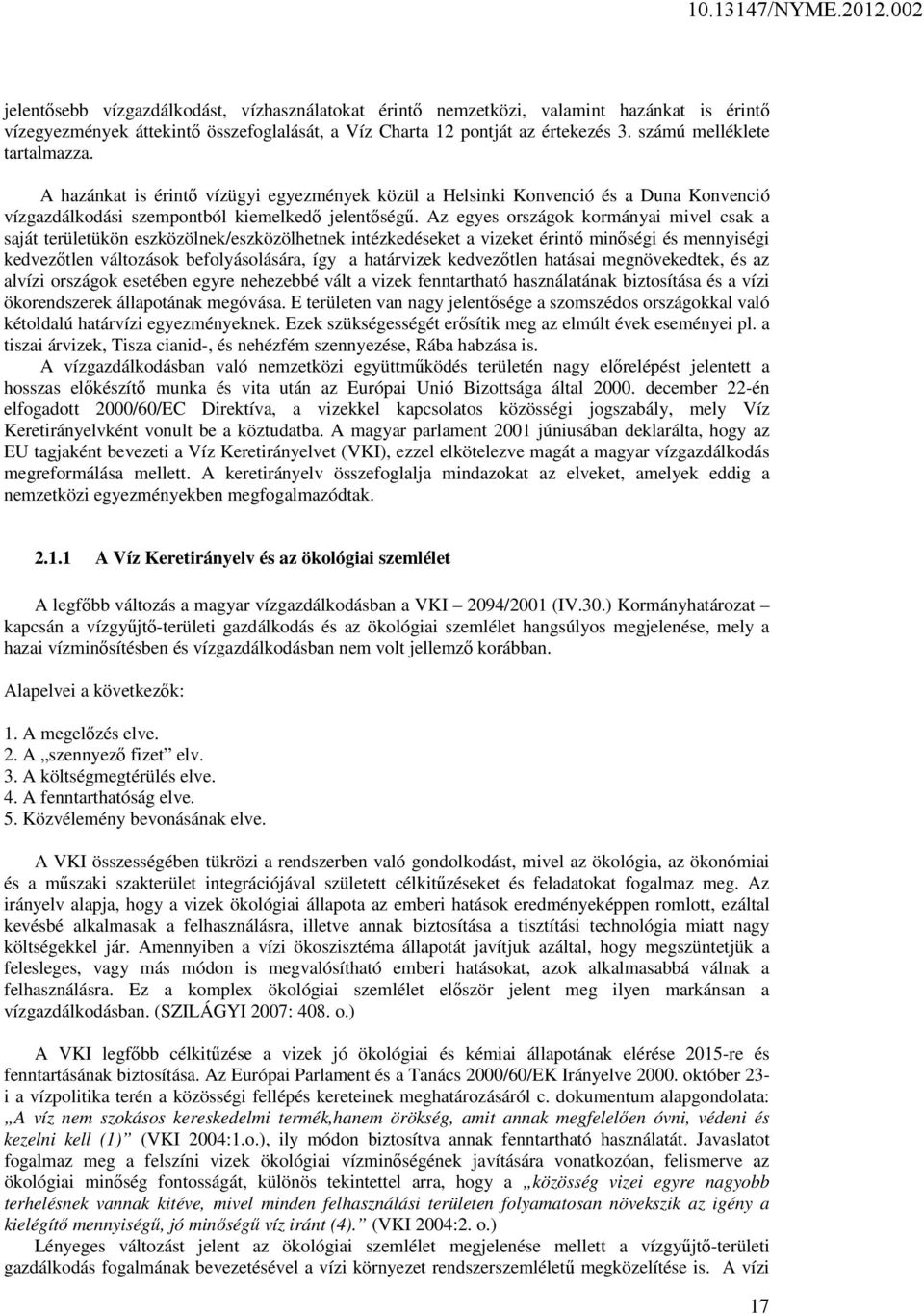 Az egyes országok kormányai mivel csak a saját területükön eszközölnek/eszközölhetnek intézkedéseket a vizeket érintő minőségi és mennyiségi kedvezőtlen változások befolyásolására, így a határvizek