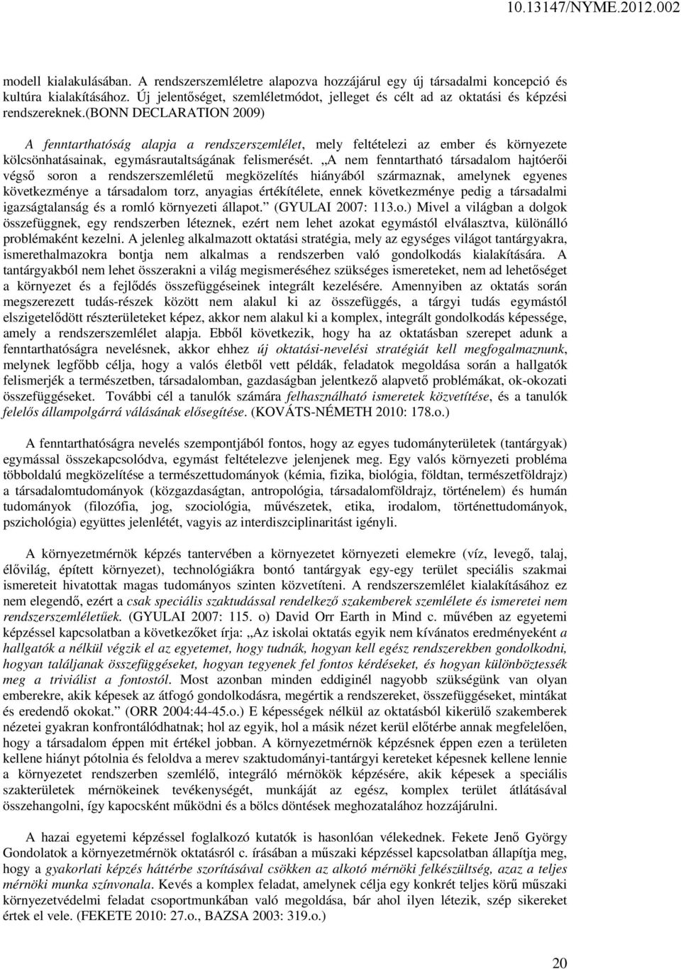 (bonn DECLARATION 2009) A fenntarthatóság alapja a rendszerszemlélet, mely feltételezi az ember és környezete kölcsönhatásainak, egymásrautaltságának felismerését.