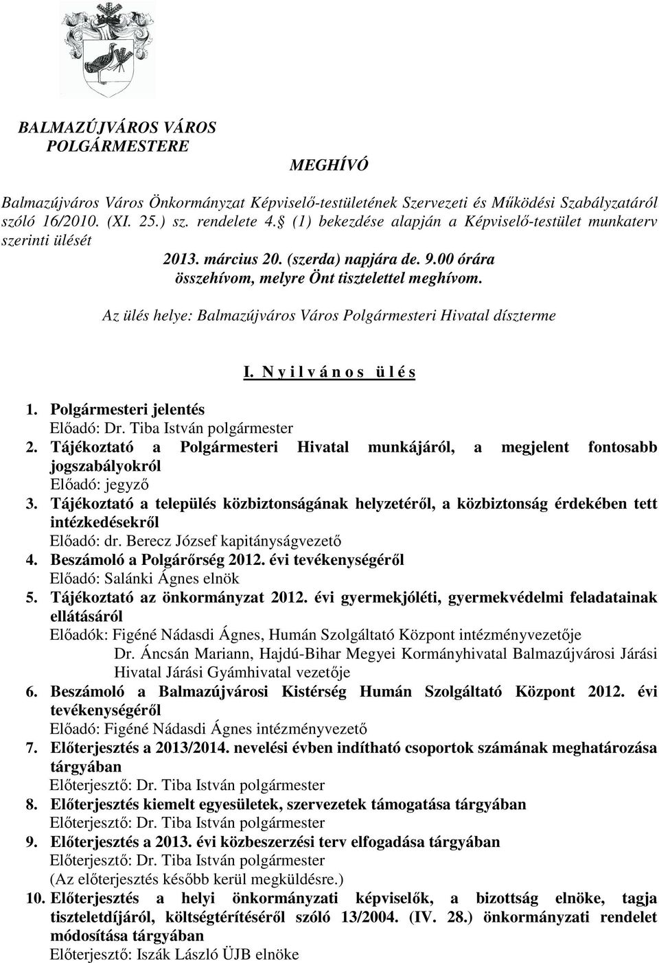 Az ülés helye: Balmazújváros Város Polgármesteri Hivatal díszterme I. N y i l v á n o s ü l é s 1. Polgármesteri jelentés Elıadó: Dr. Tiba István polgármester 2.