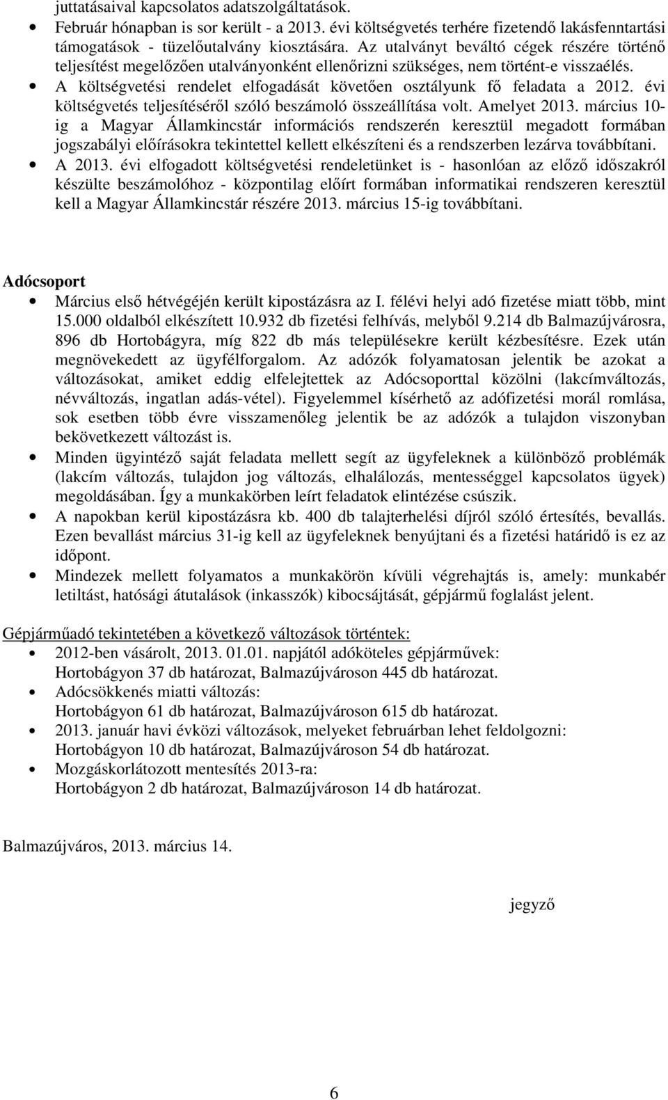 A költségvetési rendelet elfogadását követıen osztályunk fı feladata a 2012. évi költségvetés teljesítésérıl szóló beszámoló összeállítása volt. Amelyet 2013.