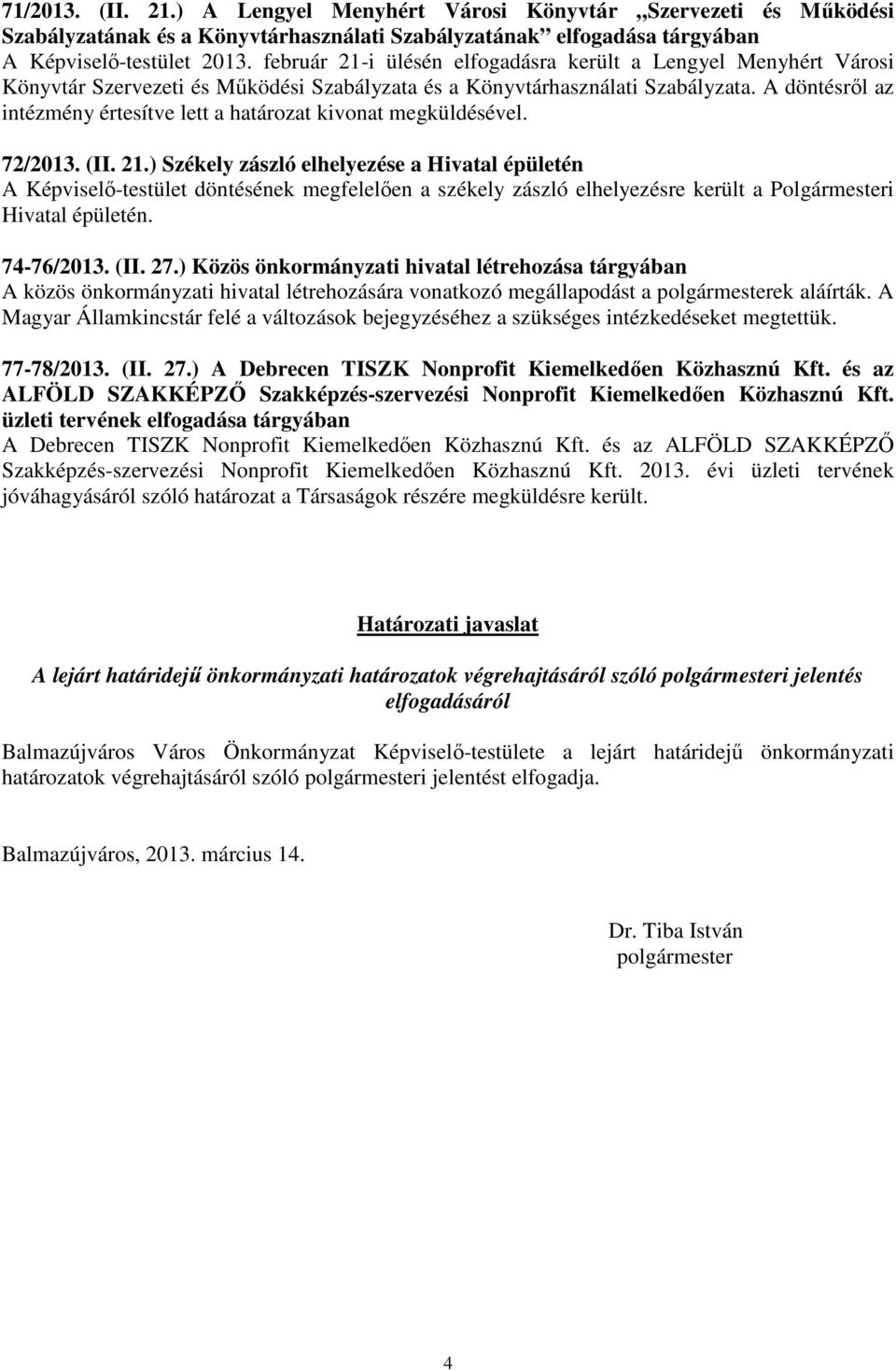 A döntésrıl az intézmény értesítve lett a határozat kivonat megküldésével. 72/2013. (II. 21.