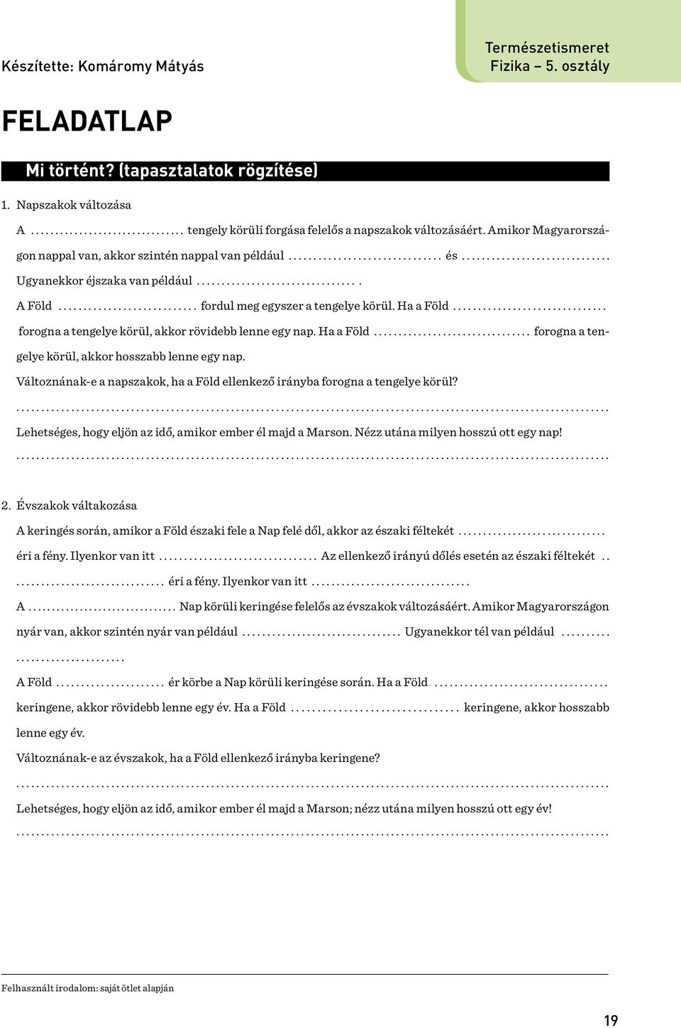 ........................... fordul meg egyszer a tengelye körül. Ha a Föld............................... forogna a tengelye körül, akkor rövidebb lenne egy nap. Ha a Föld................................ forogna a tengelye körül, akkor hosszabb lenne egy nap.