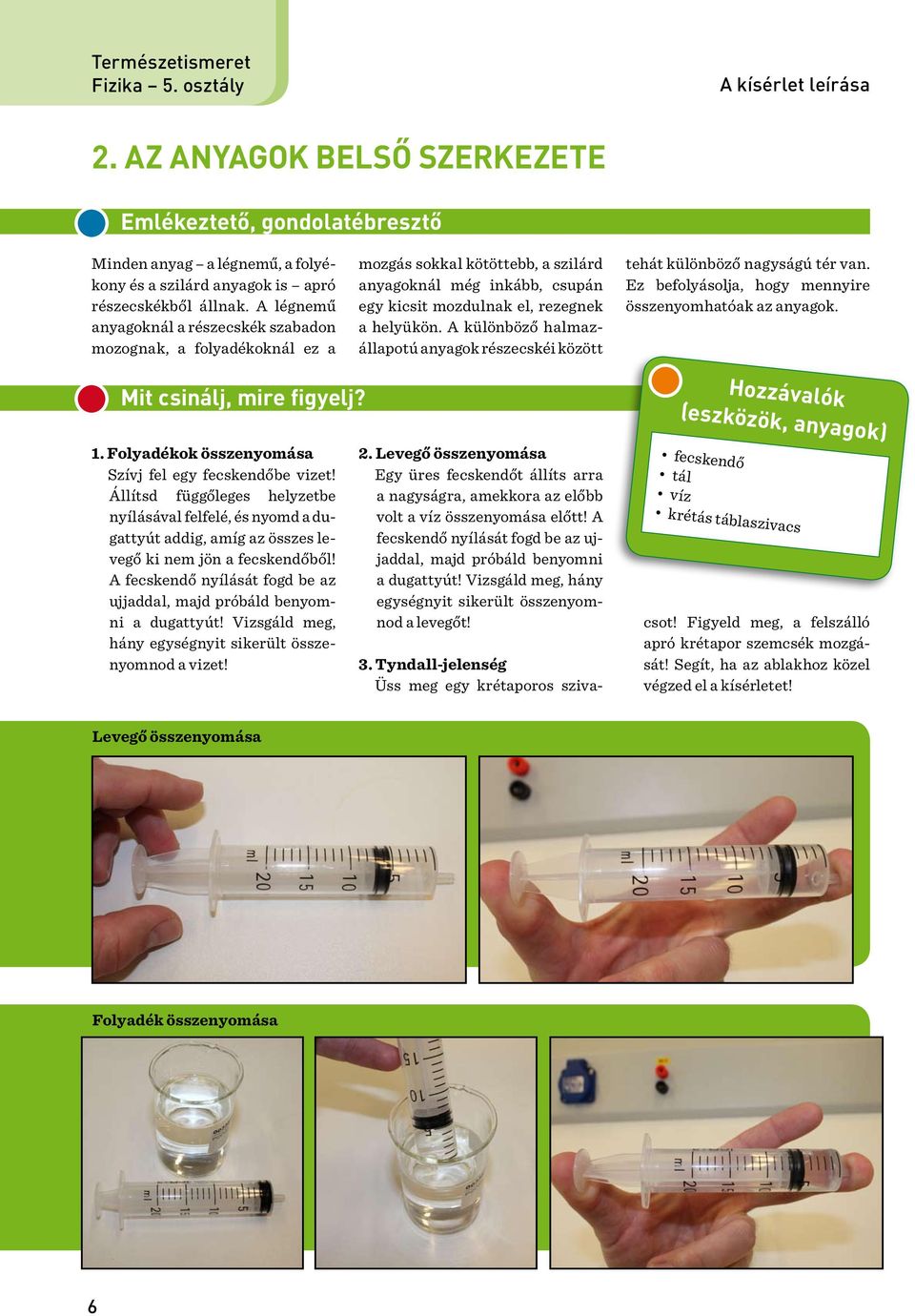 A különböző halmazállapotú anyagok részecskéi között tehát különböző nagyságú tér van. Ez befolyásolja, hogy mennyire összenyomhatóak az anyagok. Mit csinálj, mire figyelj?