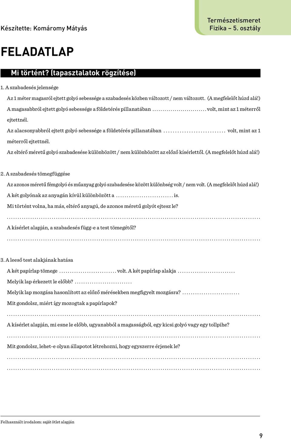 ) A magasabbról ejtett golyó sebessége a földetérés pillanatában........................... volt, mint az 1 méterről ejtettnél. Az alacsonyabbról ejtett golyó sebessége a földetérés pillanatában.