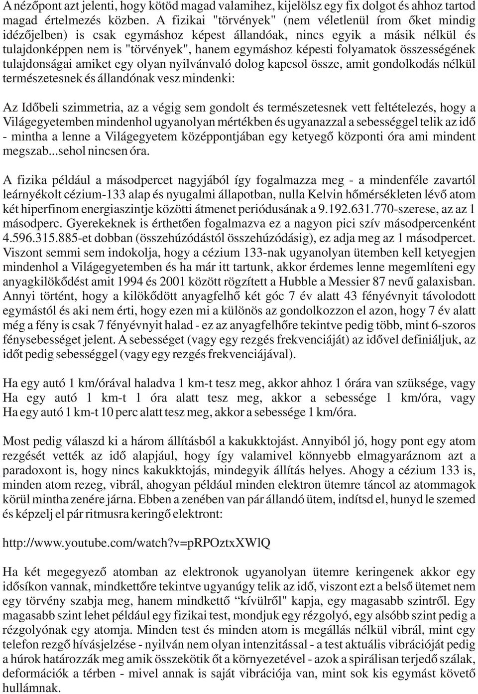 folyamatok összességének tulajdonságai amiket egy olyan nyilvánvaló dolog kapcsol össze, amit gondolkodás nélkül természetesnek és állandónak vesz mindenki: Az Időbeli szimmetria, az a végig sem