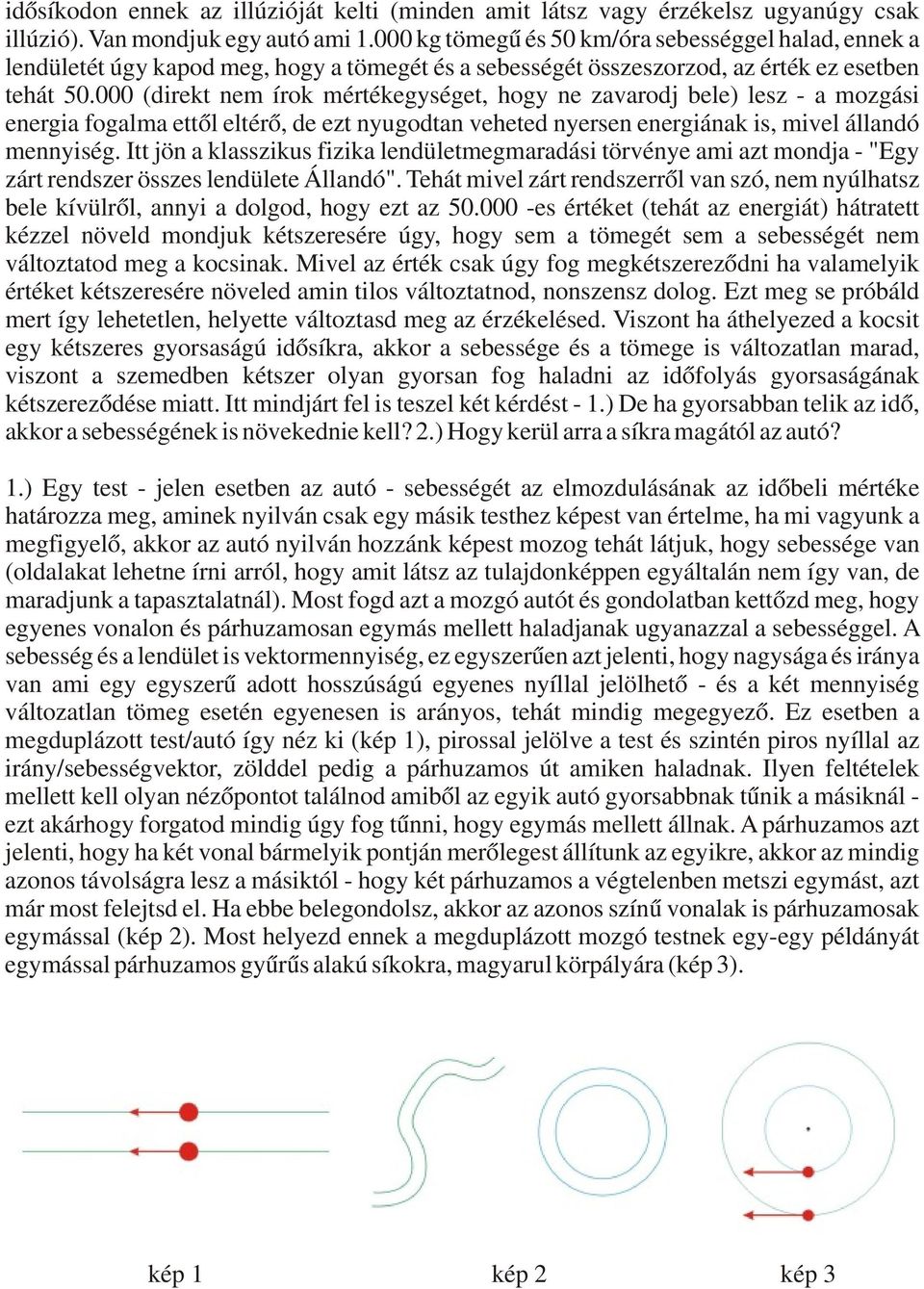 000 (direkt nem írok mértékegységet, hogy ne zavarodj bele) lesz - a mozgási energia fogalma ettől eltérő, de ezt nyugodtan veheted nyersen energiának is, mivel állandó mennyiség.