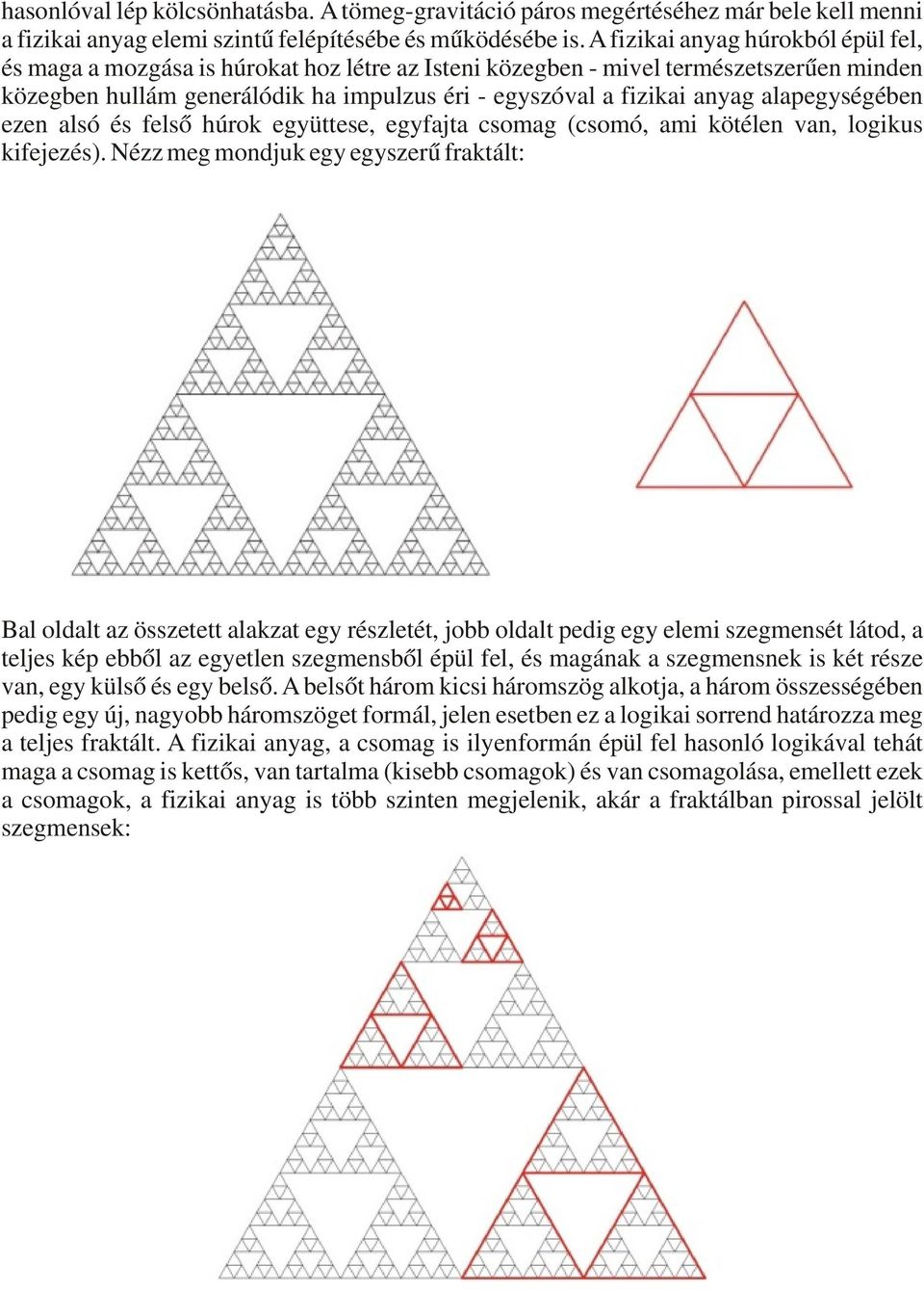 alapegységében ezen alsó és felső húrok együttese, egyfajta csomag (csomó, ami kötélen van, logikus kifejezés).