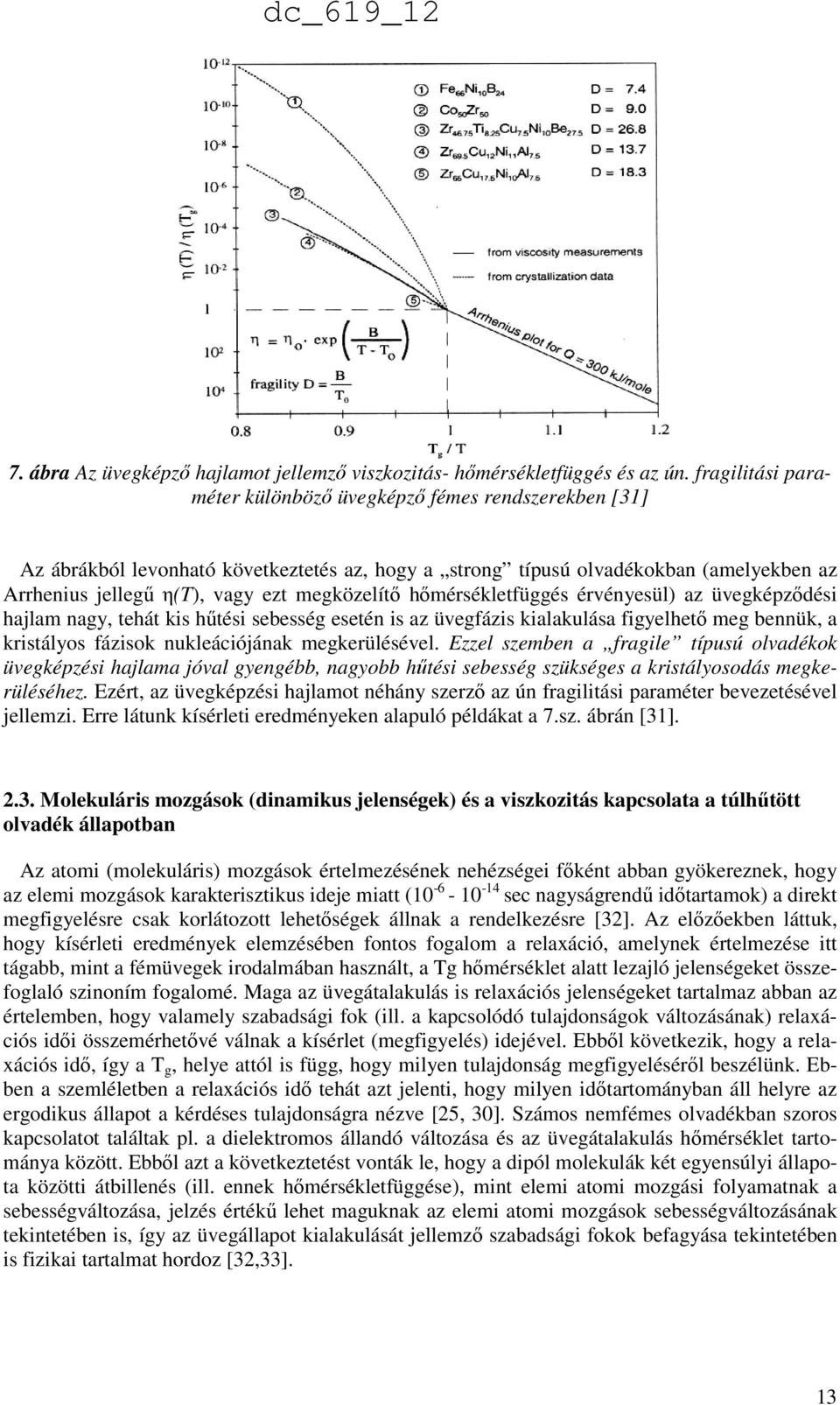 megközelítő hőmérsékletfüggés érvényesül) az üvegképződési hajl nagy, tehát kis hűtési sebesség esetén is az üvegfázis kialakulása figyelhető meg bennük, a kristályos fázisok nukleációjának nak