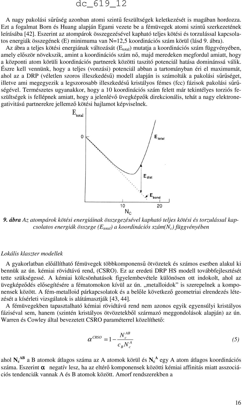 Amorf rendszerekben a dc_619_12 A nagy pakolási sűrűség ség azonban atomi szintű feszültségek keletkezését is magában hordozza.