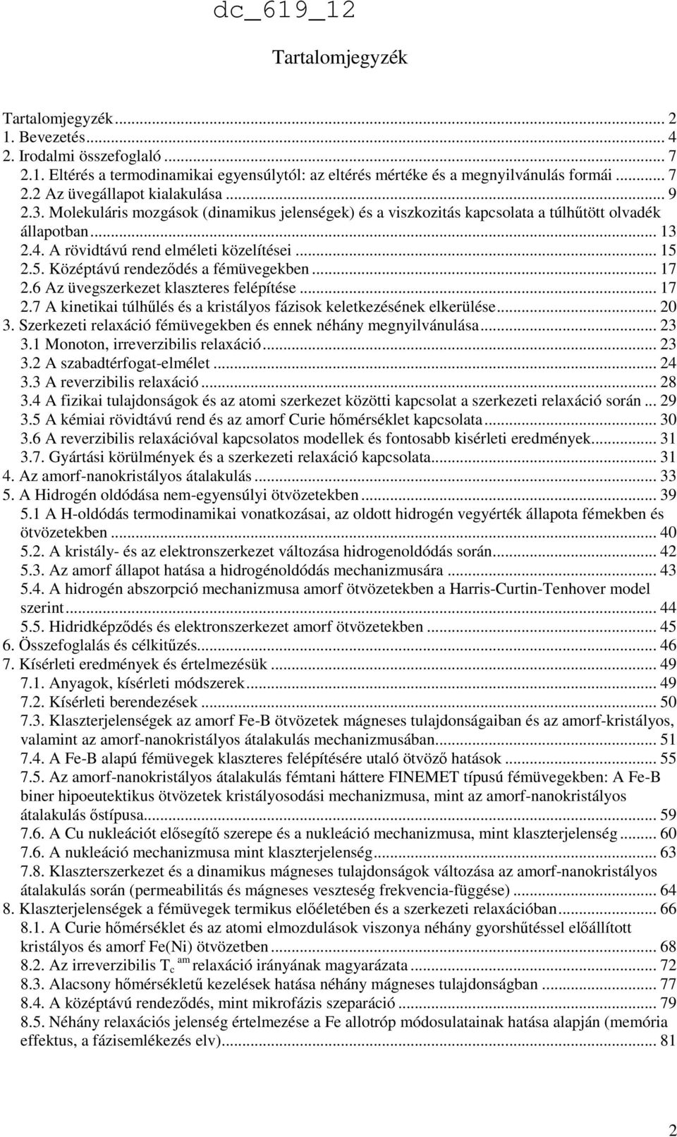 2.5. Középtávú rendeződés a fémüvegekben... 17 2.6 Az üvegszerkezet klaszteres felépítése... 17 2.7 A kinetikai túlhűlés és a kristályos fázisok keletkezésének elkerülése... 20 3.