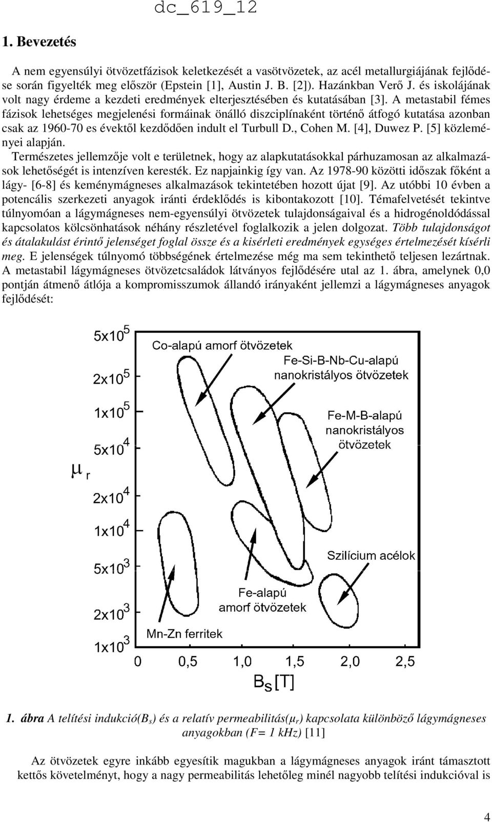 A metastabil fémes fázisok lehetséges megjelenési formáinak önálló diszciplínaként történő átfogó kutatása azonban csak az 1960-70 es évektől kezdődően indult el Turbull D., Cohen M. [4], Duwez P.