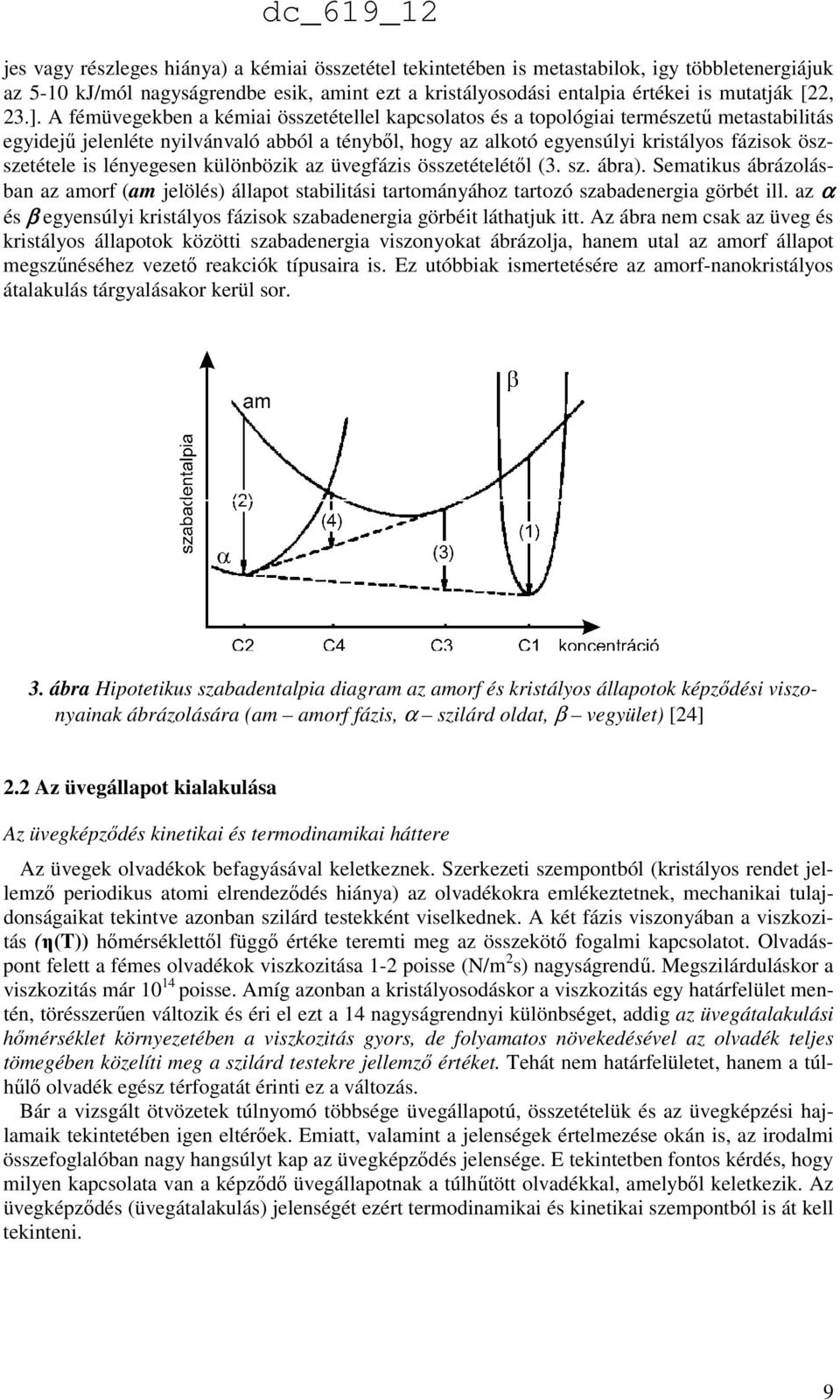 is lényegesen különbözik az üvegfázis összetételétől (3. sz. ábra). Sematikus ábrázolásban az orf ( jelölés) állapot stabilitási tartományához tartozó szabadenergia görbét ill.