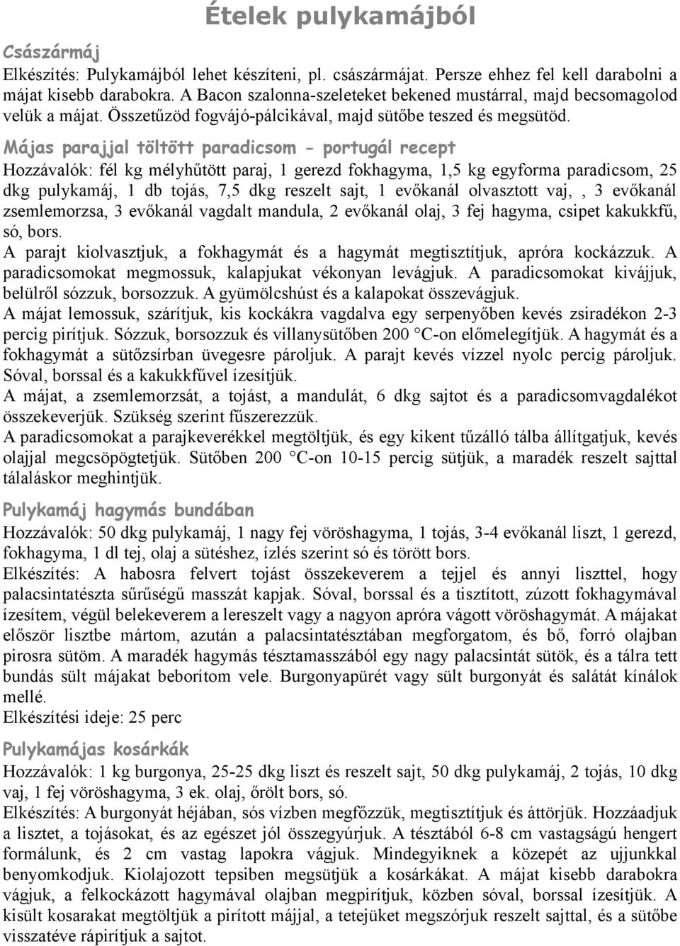 Májas parajjal töltött paradicsom - portugál recept Hozzávalók: fél kg mélyhűtött paraj, 1 gerezd fokhagyma, 1,5 kg egyforma paradicsom, 25 dkg pulykamáj, 1 db tojás, 7,5 dkg reszelt sajt, 1 evőkanál