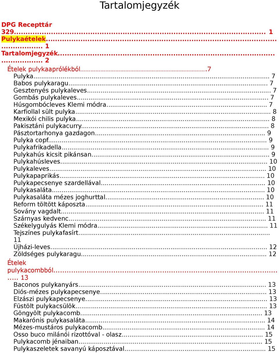 .. 9 Pulykahús kicsit pikánsan... 9 Pulykahúsleves... 10 Pulykaleves... 10 Pulykapaprikás... 10 Pulykapecsenye szardellával... 10 Pulykasaláta... 10 Pulykasaláta mézes joghurttal.