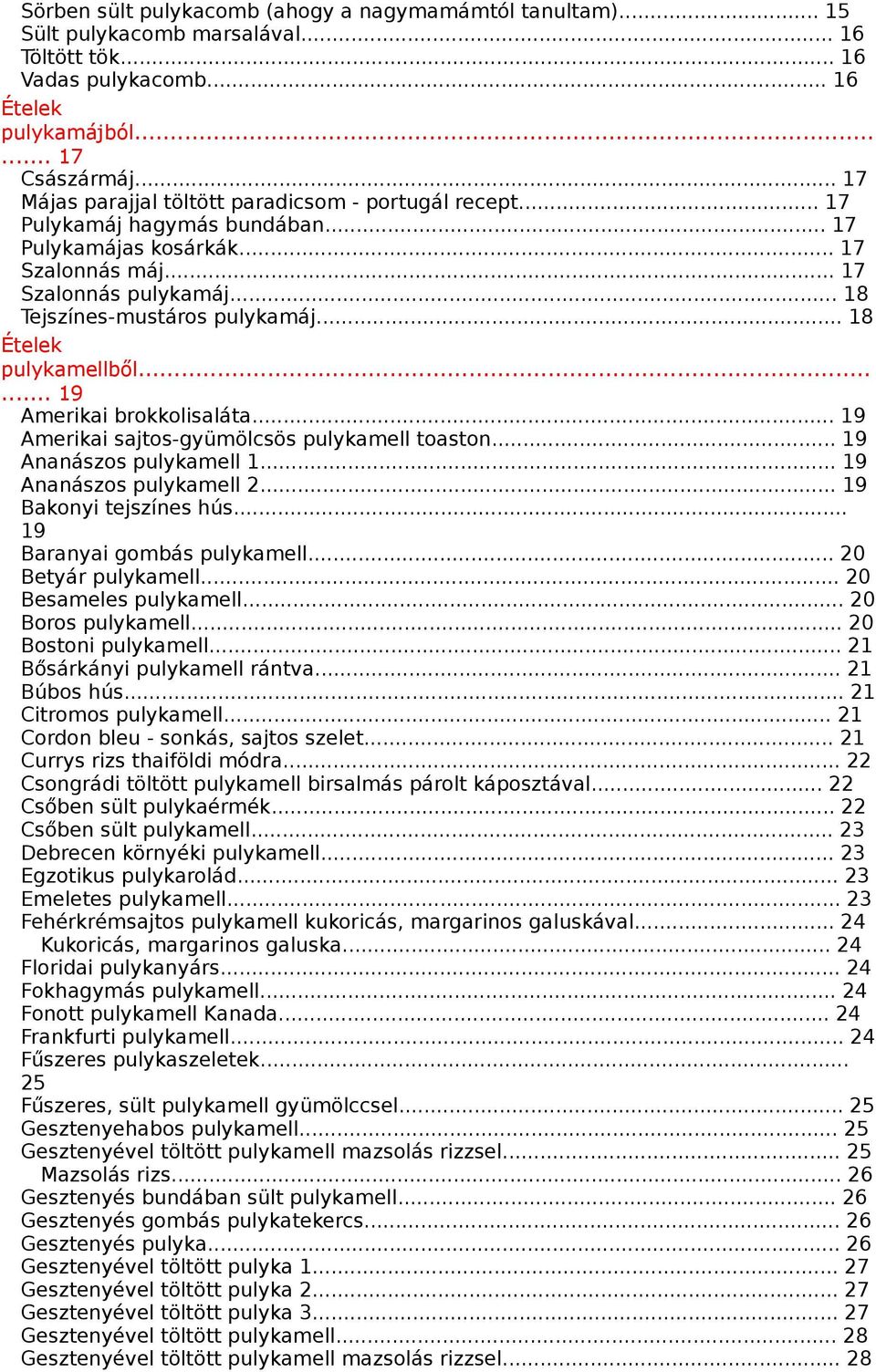 .. 18 Ételek pulykamellből...... 19 Amerikai brokkolisaláta... 19 Amerikai sajtos-gyümölcsös pulykamell toaston... 19 Ananászos pulykamell 1... 19 Ananászos pulykamell 2... 19 Bakonyi tejszínes hús.