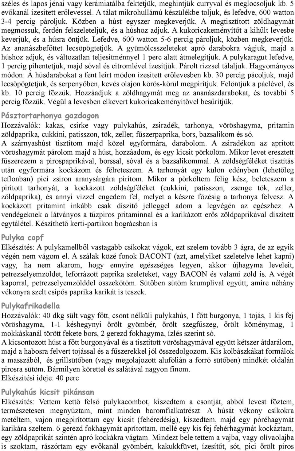 A kukoricakeményítőt a kihűlt levesbe keverjük, és a húsra öntjük. Lefedve, 600 watton 5-6 percig pároljuk, közben megkeverjük. Az ananászbefőttet lecsöpögtetjük.