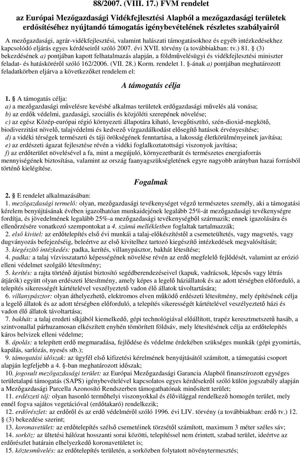 agrárvidékfejlesztési, valamint halászati támogatásokhoz és egyéb intézkedésekhez kapcsolódó eljárás egyes kérdéseiről szóló 2007. évi XVII. törvény (a továbbiakban: tv.) 81.