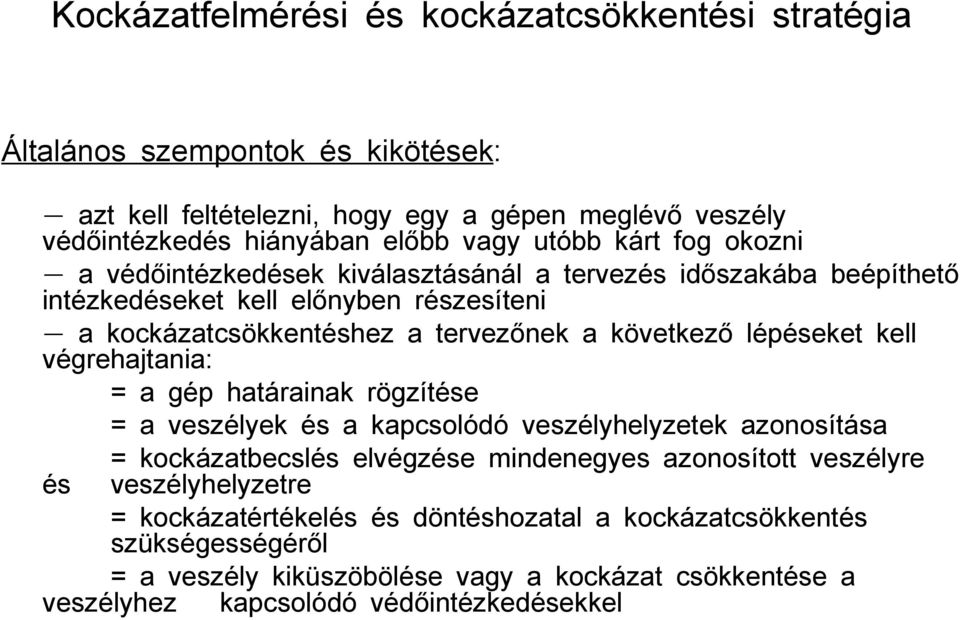 lépéseket kell végrehajtania: = a gép határainak rögzítése = a veszélyek és a kapcsolódó veszélyhelyzetek azonosítása = kockázatbecslés elvégzése mindenegyes azonosított veszélyre és