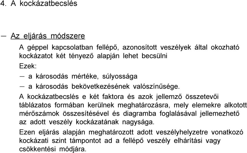 A kockázatbecslés e két faktora és azok jellemző összetevői táblázatos formában kerülnek meghatározásra, mely elemekre alkotott mérőszámok összesítésével és