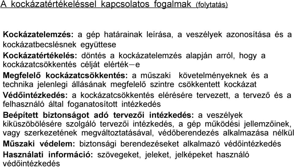 kockázat Védőintézkedés: a kockázatcsökkentés elérésére tervezett, a tervező és a felhasználó által foganatosított intézkedés Beépített biztonságot adó tervezői intézkedés: a veszélyek