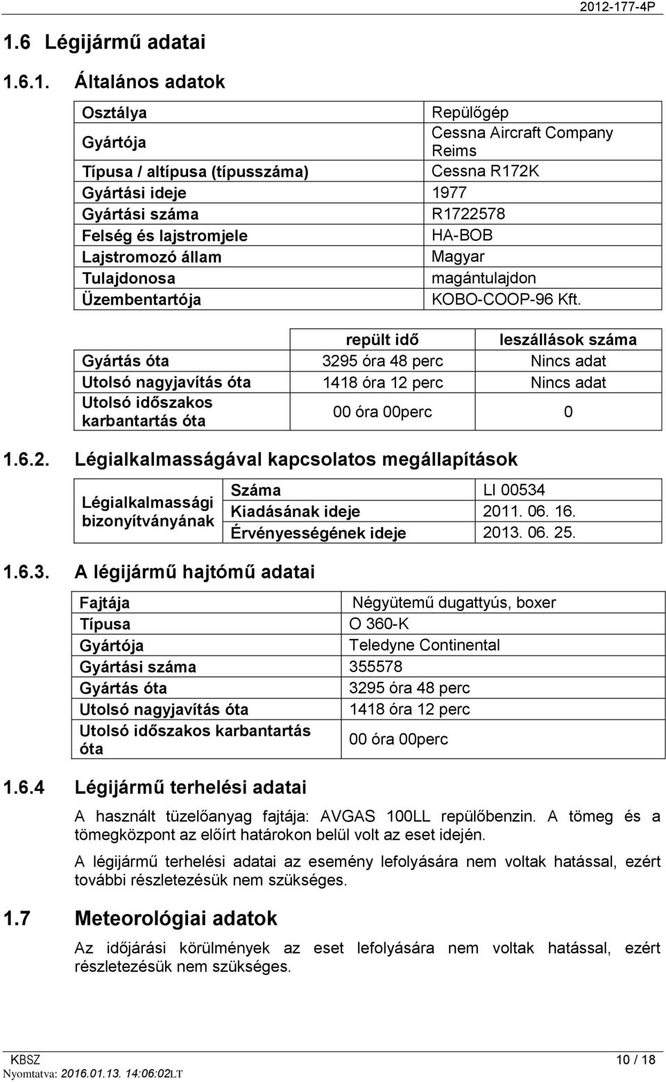 repült idő leszállások száma Gyártás óta 3295 óra 48 perc Nincs adat Utolsó nagyjavítás óta 1418 óra 12 perc Nincs adat Utolsó időszakos karbantartás óta 00 óra 00perc 0 1.6.2. Légialkalmasságával kapcsolatos megállapítások Légialkalmassági bizonyítványának 1.