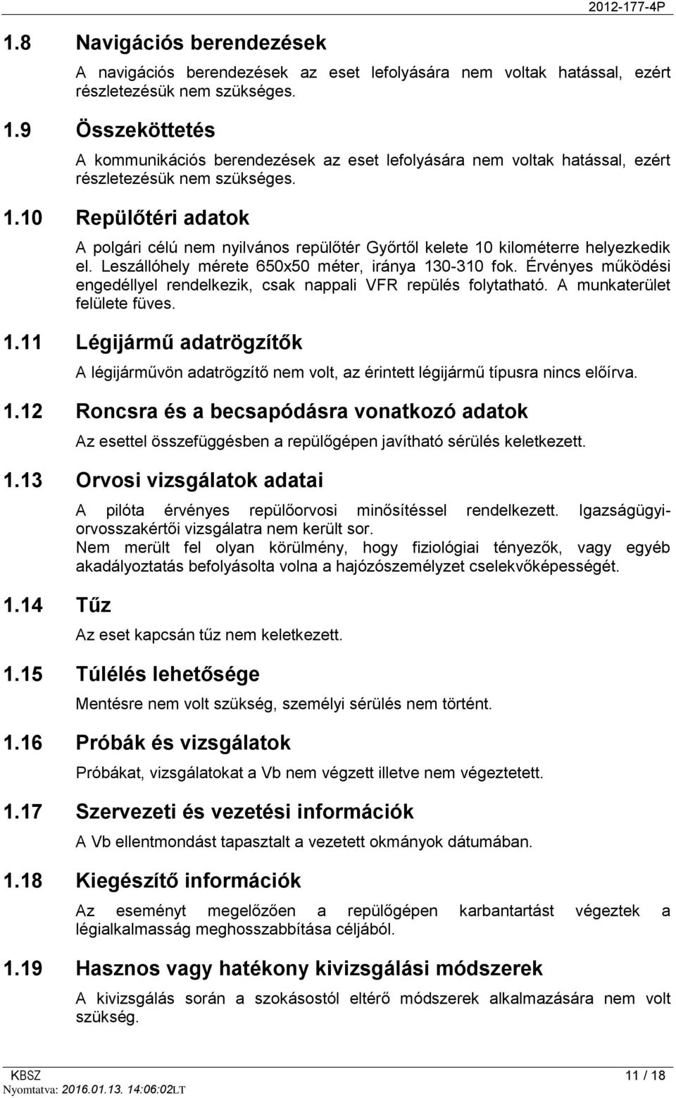 10 Repülőtéri adatok A polgári célú nem nyilvános repülőtér Győrtől kelete 10 kilométerre helyezkedik el. Leszállóhely mérete 650x50 méter, iránya 130-310 fok.