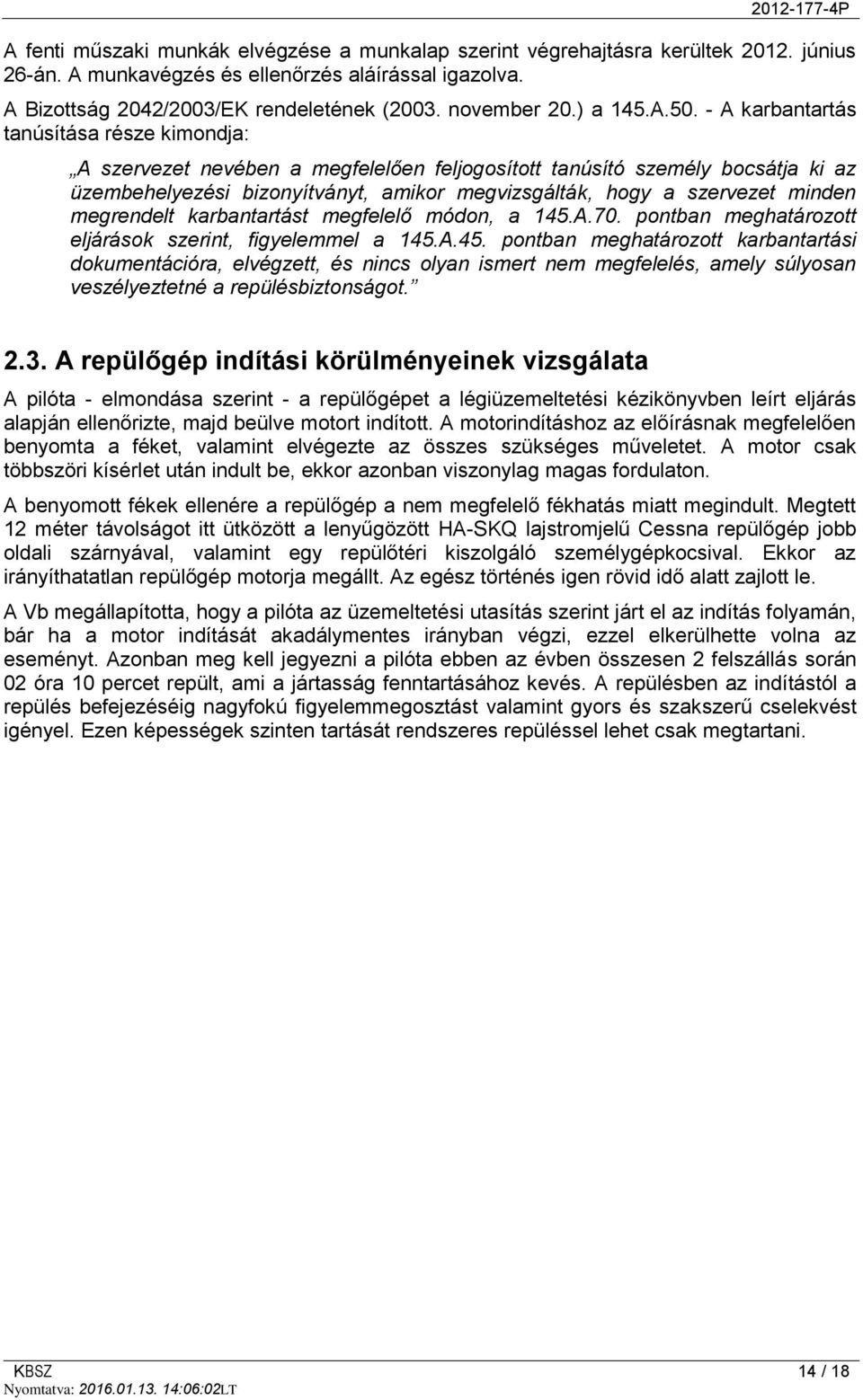 - A karbantartás tanúsítása része kimondja: A szervezet nevében a megfelelően feljogosított tanúsító személy bocsátja ki az üzembehelyezési bizonyítványt, amikor megvizsgálták, hogy a szervezet