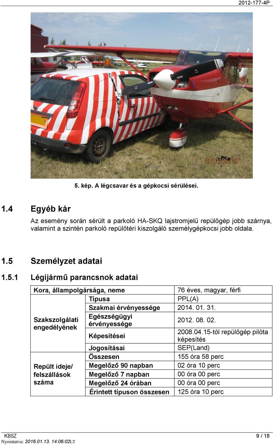 5 Személyzet adatai 1.5.1 Légijármű parancsnok adatai Kora, állampolgársága, neme 76 éves, magyar, férfi Típusa PPL(A) Szakmai érvényessége 2014. 01. 31.