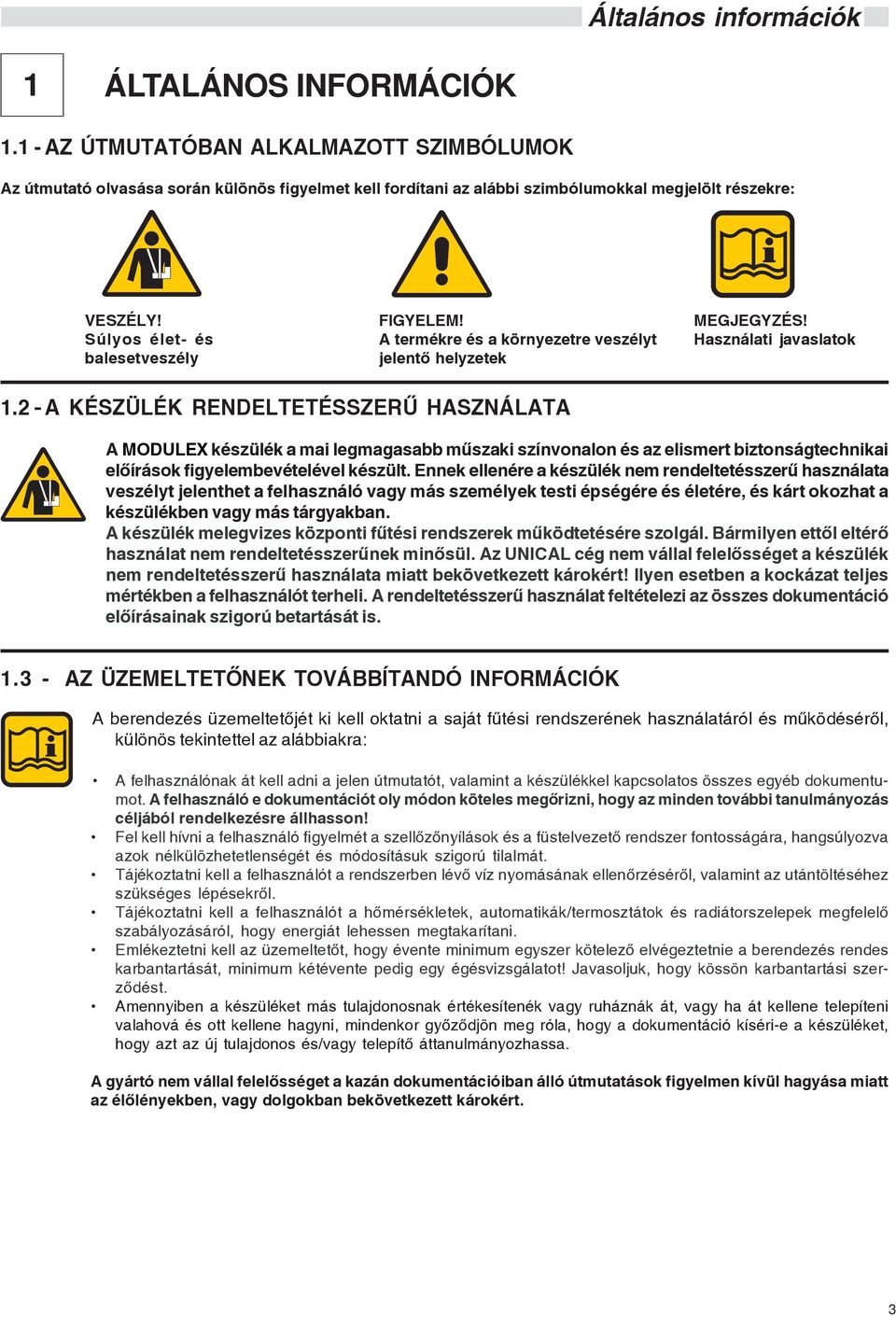 - A KÉSZÜLÉK RENDELTETÉSSZERÛ HASZNÁLATA A MODULEX készülék a mai legmagasabb mûszaki színvonalon és az elismert biztonságtechnikai elõírások figyelembevételével készült.