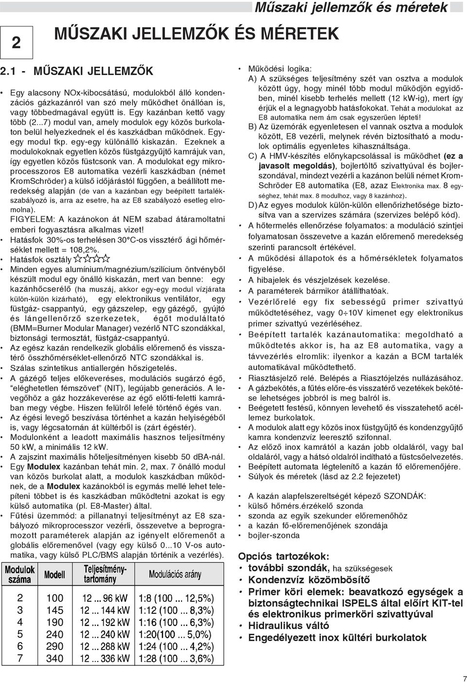 ..7) modul van, amely modulok egy közös burkolaton belül helyezkednek el és kaszkádban mûködnek. Egyegy modul tkp. egy-egy különálló kiskazán.