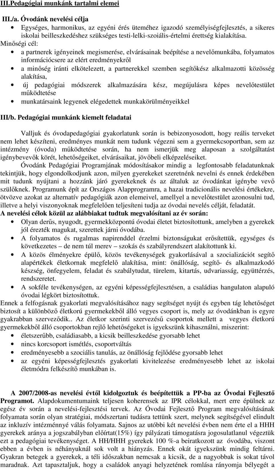 Minőségi cél: a partnerek igényeinek megismerése, elvárásainak beépítése a nevelőmunkába, folyamatos információcsere az elért eredményekről a minőség iránti elkötelezett, a partnerekkel szemben