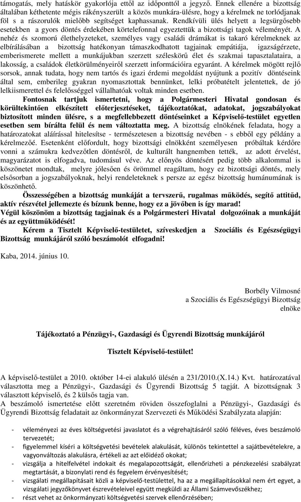 Rendkívüli ülés helyett a legsürgősebb esetekben a gyors döntés érdekében körtelefonnal egyeztettük a bizottsági tagok véleményét.