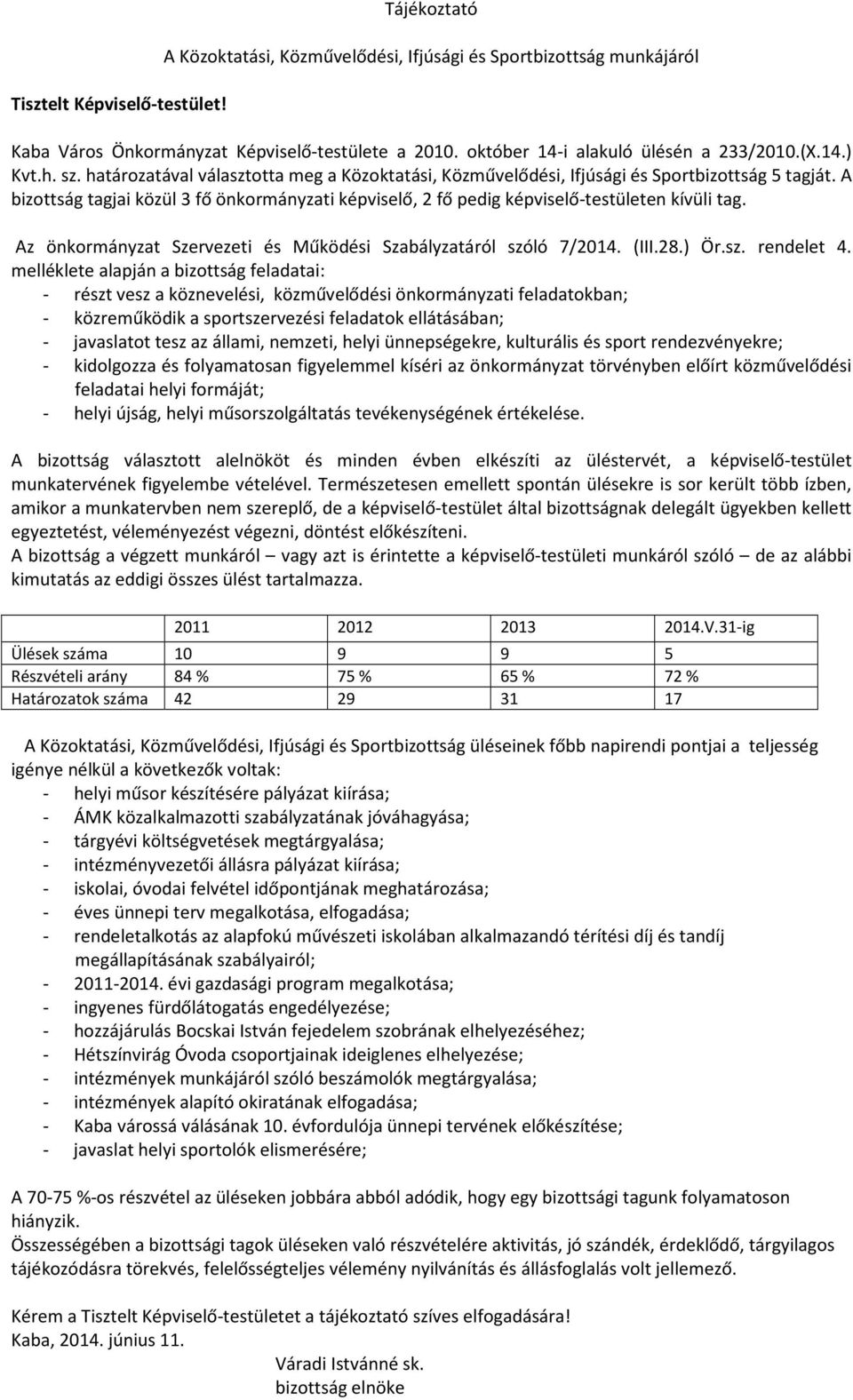 A bizottság tagjai közül 3 fő önkormányzati képviselő, 2 fő pedig képviselő-testületen kívüli tag. Az önkormányzat Szervezeti és Működési Szabályzatáról szóló 7/2014. (III.28.) Ör.sz. rendelet 4.