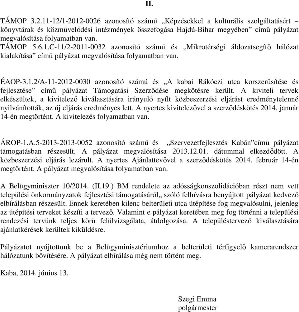 TÁMOP 5.6.1.C-11/2-2011-0032 azonosító számú és Mikrotérségi áldozatsegítő hálózat kialakítása című pályázat megvalósítása folyamatban van. ÉAOP-3.1.2/A-11-2012-0030 azonosító számú és A kabai Rákóczi utca korszerűsítése és fejlesztése című pályázat Támogatási Szerződése megkötésre került.