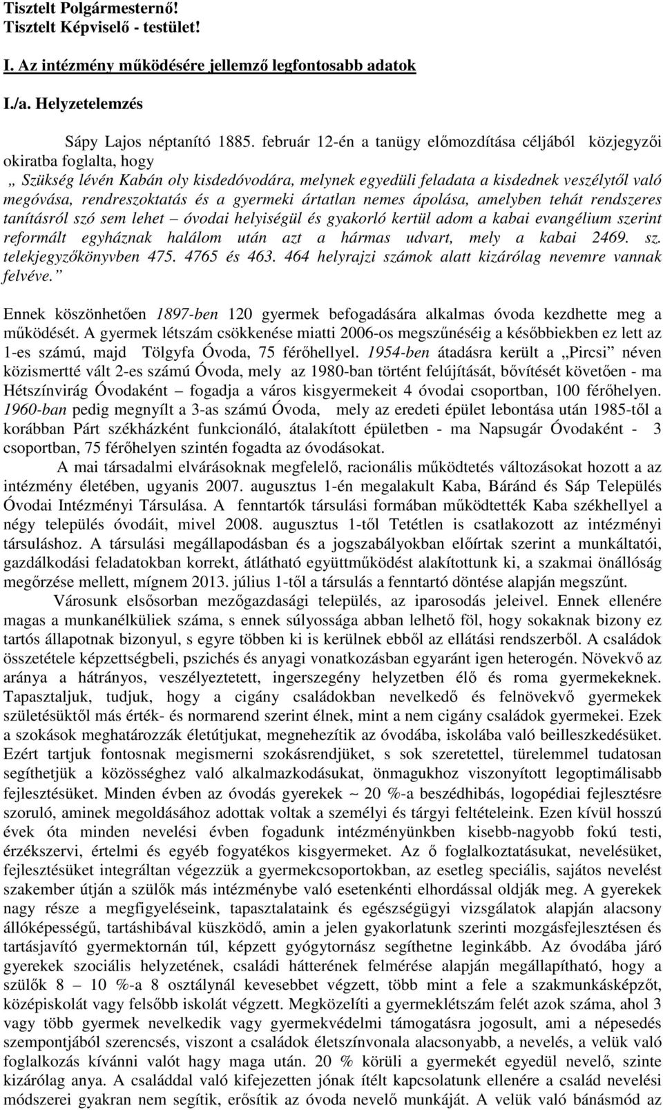 és a gyermeki ártatlan nemes ápolása, amelyben tehát rendszeres tanításról szó sem lehet óvodai helyiségül és gyakorló kertül adom a kabai evangélium szerint reformált egyháznak halálom után azt a