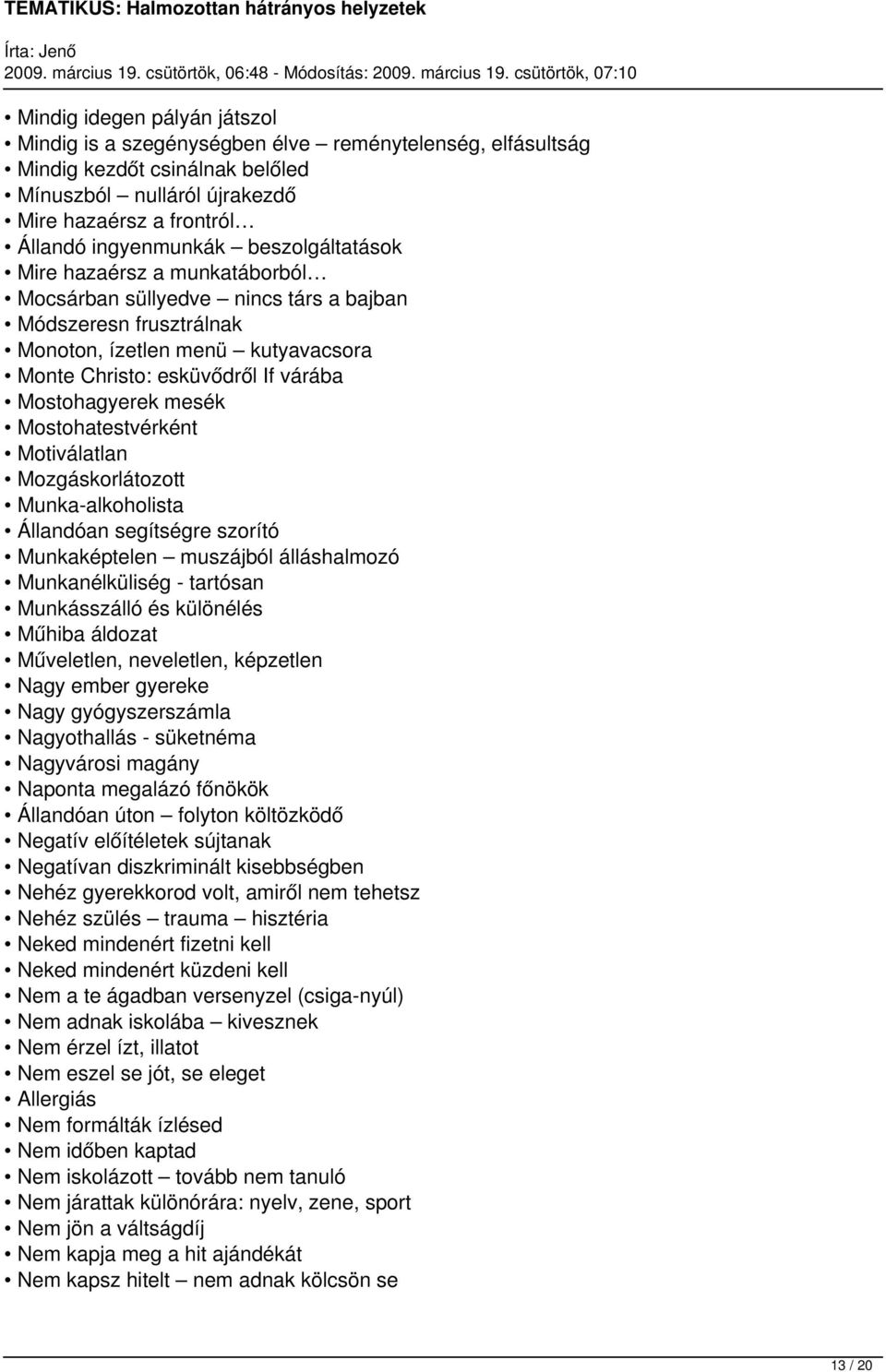 mesék Mostohatestvérként Motiválatlan Mozgáskorlátozott Munka-alkoholista Állandóan segítségre szorító Munkaképtelen muszájból álláshalmozó Munkanélküliség - tartósan Munkásszálló és különélés Műhiba