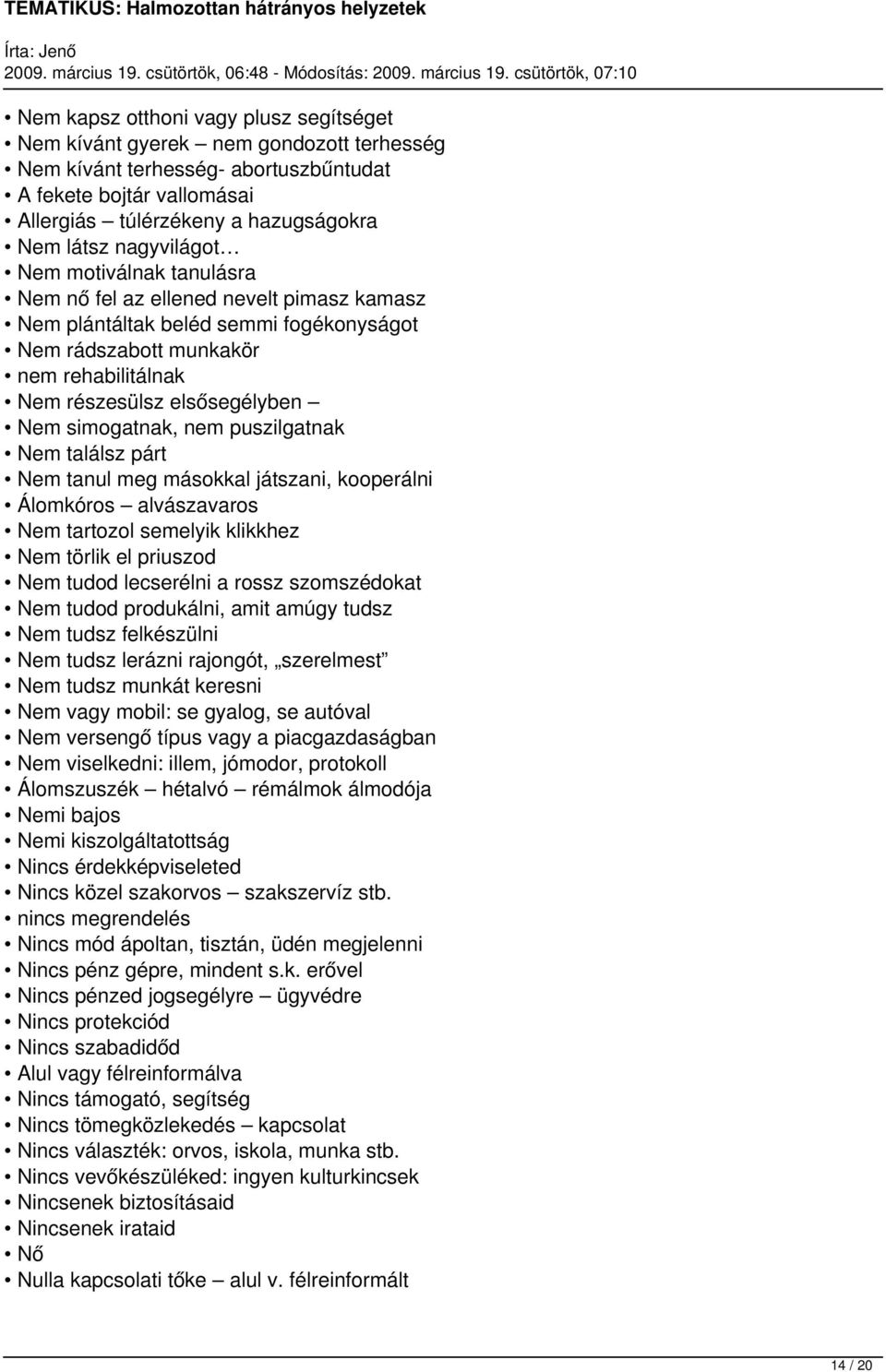 simogatnak, nem puszilgatnak Nem találsz párt Nem tanul meg másokkal játszani, kooperálni Álomkóros alvászavaros Nem tartozol semelyik klikkhez Nem törlik el priuszod Nem tudod lecserélni a rossz