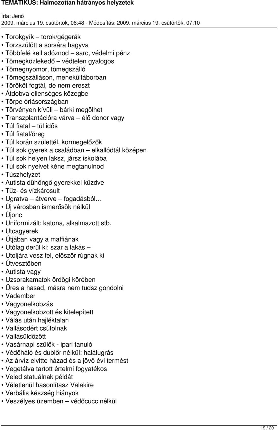 kormegelőzők Túl sok gyerek a családban elkallódtál középen Túl sok helyen laksz, jársz iskolába Túl sok nyelvet kéne megtanulnod Túszhelyzet Autista dühöngő gyerekkel küzdve Tűz- és vízkárosult
