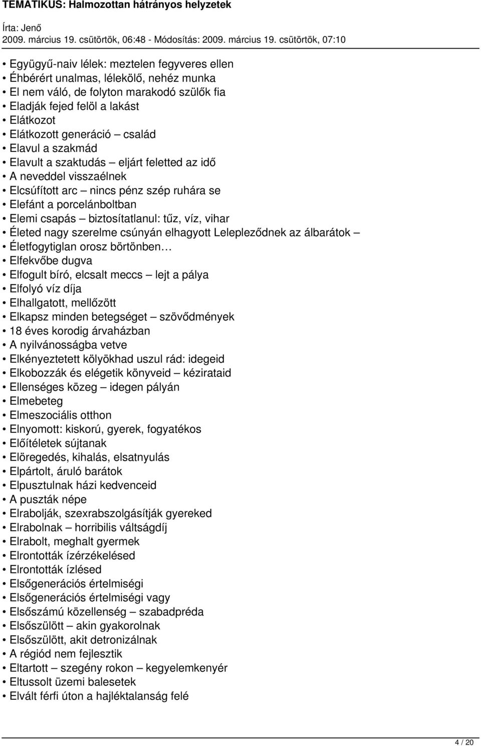 Életed nagy szerelme csúnyán elhagyott Lelepleződnek az álbarátok Életfogytiglan orosz börtönben Elfekvőbe dugva Elfogult bíró, elcsalt meccs lejt a pálya Elfolyó víz díja Elhallgatott, mellőzött