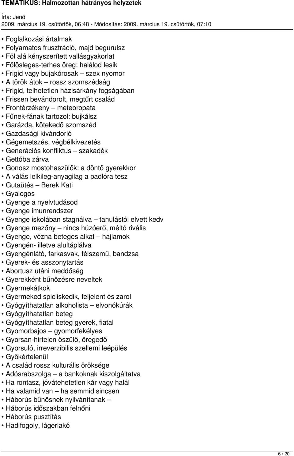Gégemetszés, végbélkivezetés Generációs konfliktus szakadék Gettóba zárva Gonosz mostohaszülők: a döntő gyerekkor A válás lelkileg-anyagilag a padlóra tesz Gutaütés Berek Kati Gyalogos Gyenge a
