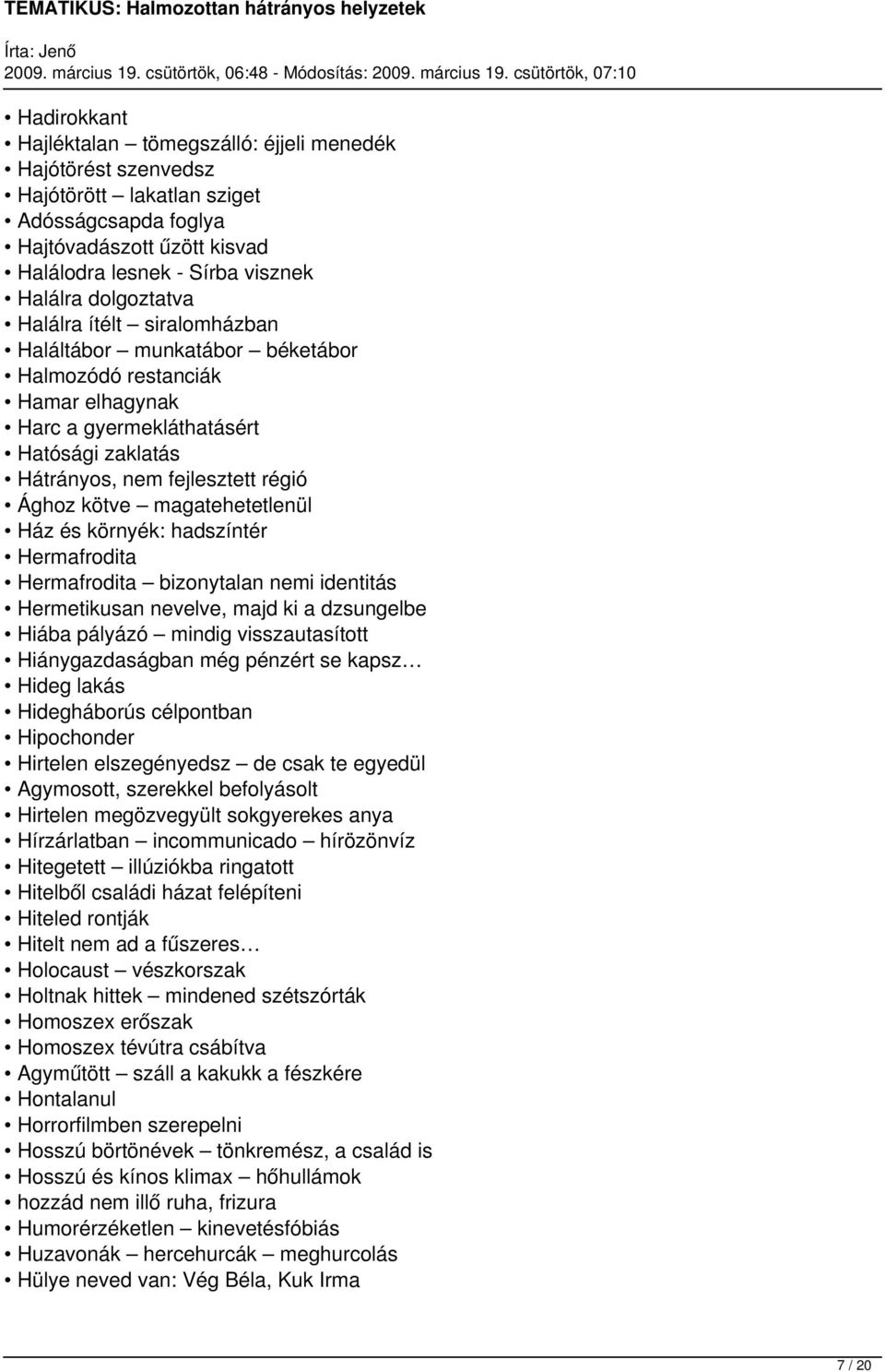 magatehetetlenül Ház és környék: hadszíntér Hermafrodita Hermafrodita bizonytalan nemi identitás Hermetikusan nevelve, majd ki a dzsungelbe Hiába pályázó mindig visszautasított Hiánygazdaságban még
