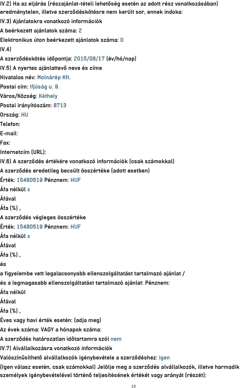 5) A nyertes ajánlattevő neve és címe Hivatalos név: Molnárép Kft. Postai cím: Ifjúság u. 9. Város/Község: Kéthely Postai irányítószám: 8713 Ország: HU Telefon: E-mail: Fax: Internetcím (URL): IV.