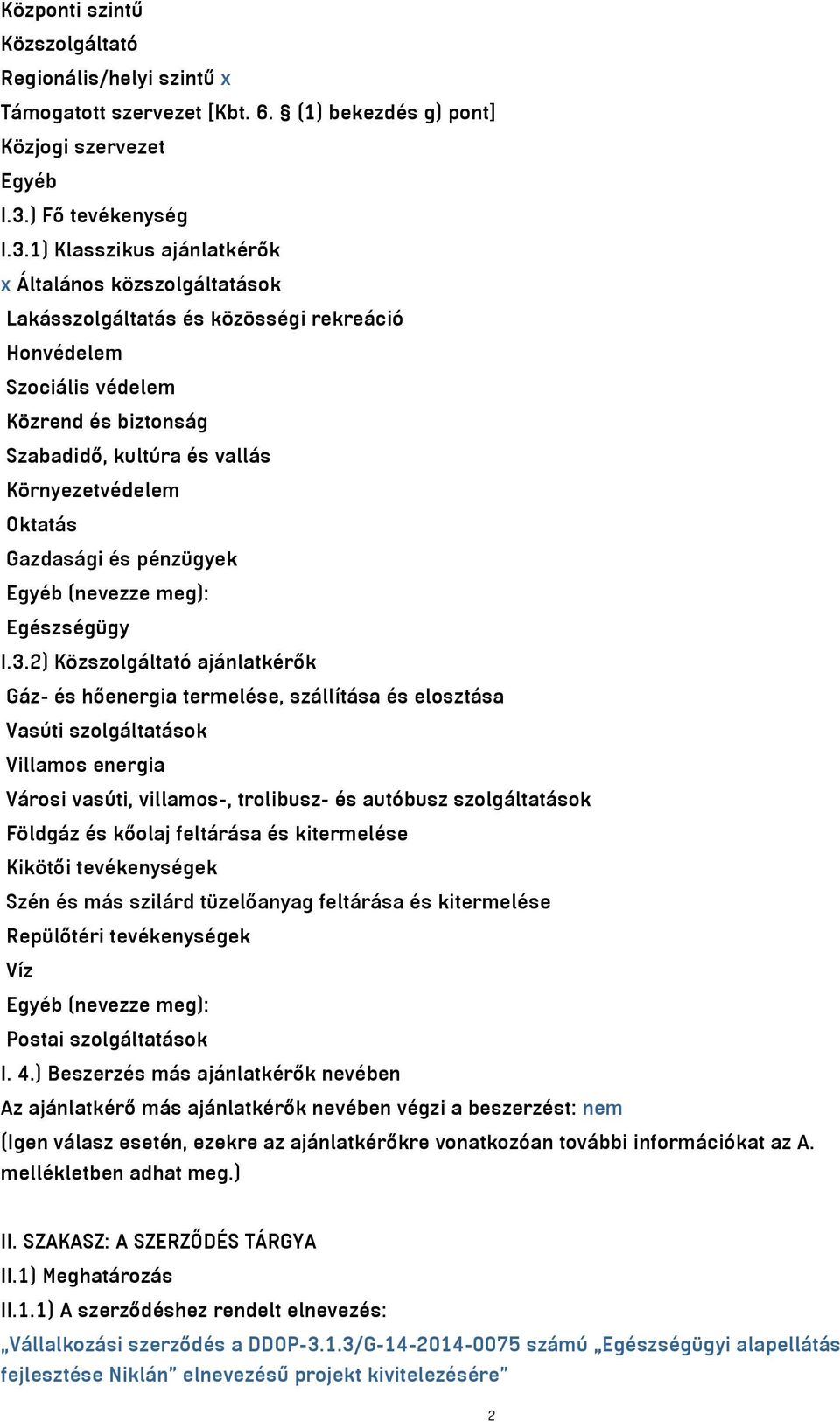 1) Klasszikus ajánlatkérők x Általános közszolgáltatások Lakásszolgáltatás és közösségi rekreáció Honvédelem Szociális védelem Közrend és biztonság Szabadidő, kultúra és vallás Környezetvédelem