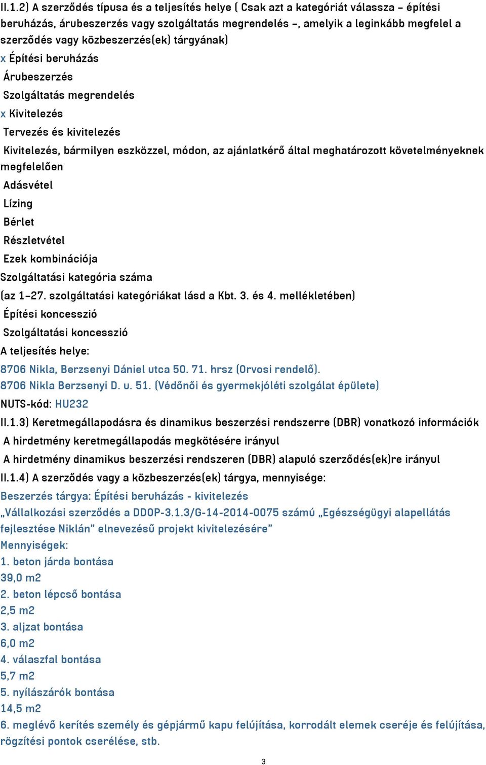 követelményeknek megfelelően Adásvétel Lízing Bérlet Részletvétel Ezek kombinációja Szolgáltatási kategória száma (az 1 27. szolgáltatási kategóriákat lásd a Kbt. 3. és 4.