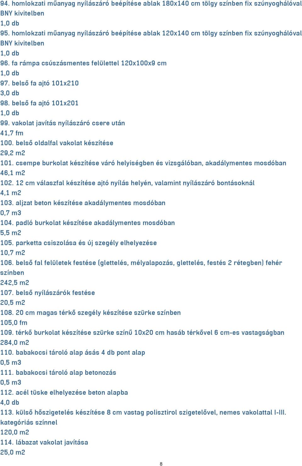 belső fa ajtó 101x201 99. vakolat javítás nyílászáró csere után 41,7 fm 100. belső oldalfal vakolat készítése 29,2 m2 101.