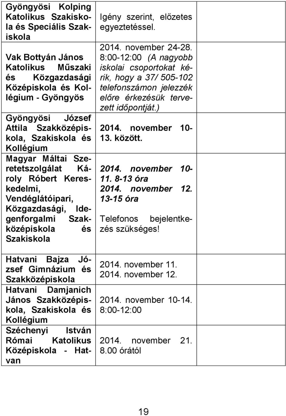 Szakközépiskola Hatvani Damjanich János Szakközépiskola, Szakiskola és Kollégium Széchenyi István Római Katolikus Középiskola - Hatvan Igény szerint, előzetes egyeztetéssel. 2014. november 24-28.