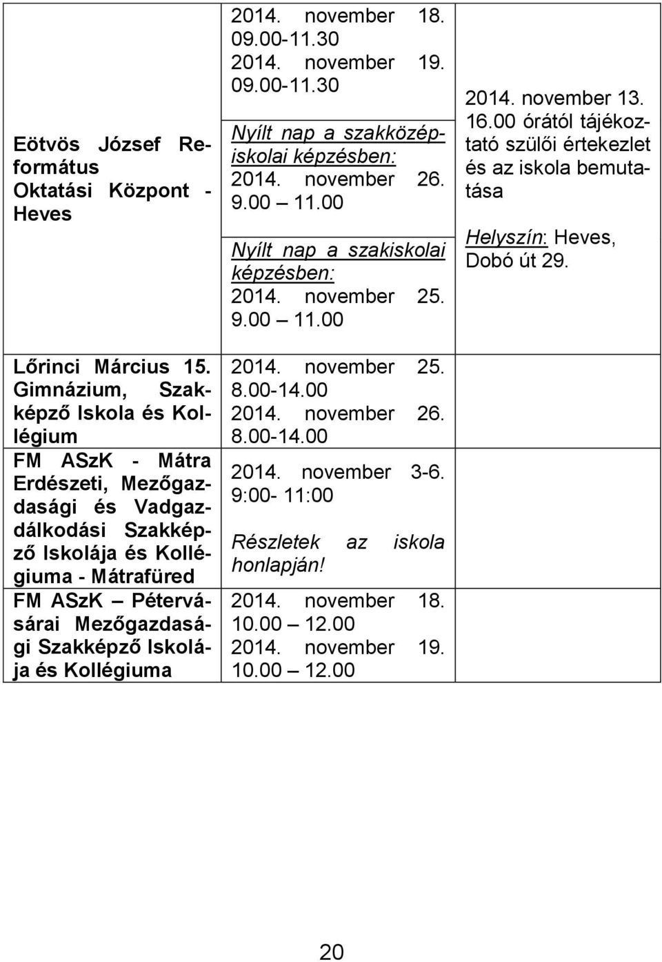 Iskolája és Kollégiuma 2014. november 18. 09.00-11.30 2014. november 19. 09.00-11.30 Nyílt nap a szakközépiskolai képzésben: 2014. november 26. 9.00 11.00 Nyílt nap a szakiskolai képzésben: 2014.