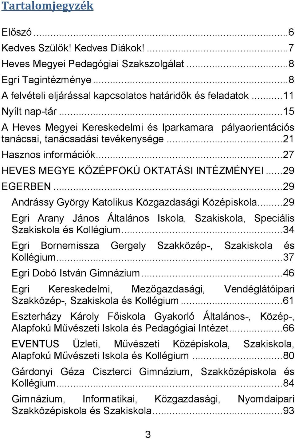 .. 29 EGERBEN... 29 Andrássy György Katolikus Közgazdasági Középiskola... 29 Egri Arany János Általános Iskola, Szakiskola, Speciális Szakiskola és Kollégium.