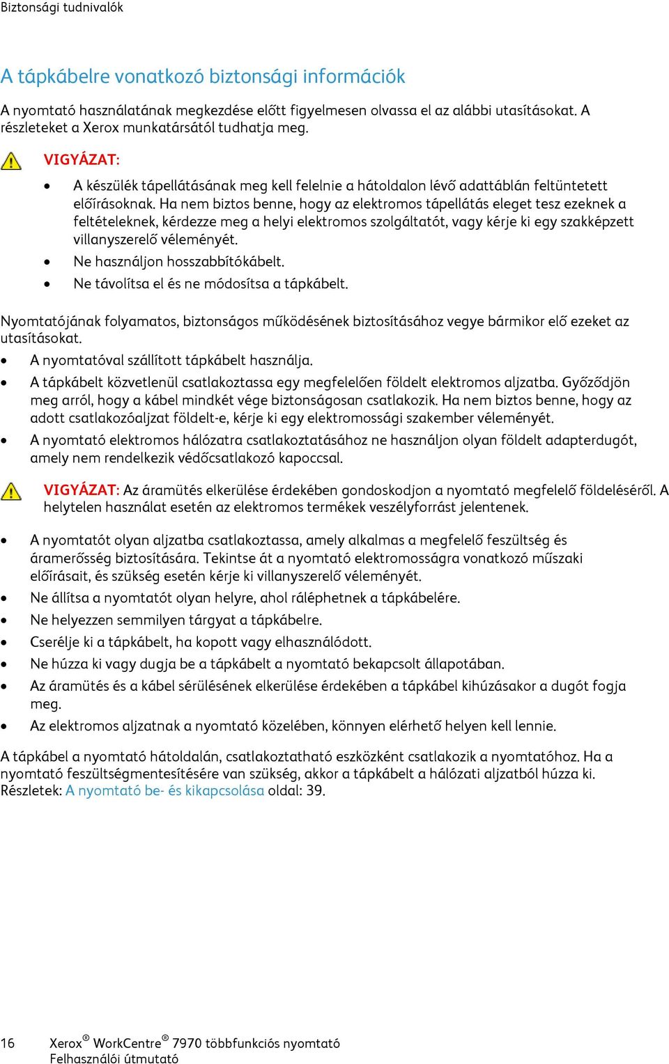 Ha nem biztos benne, hogy az elektromos tápellátás eleget tesz ezeknek a feltételeknek, kérdezze meg a helyi elektromos szolgáltatót, vagy kérje ki egy szakképzett villanyszerelő véleményét.